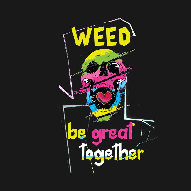 Weed be great together by Dogefellas