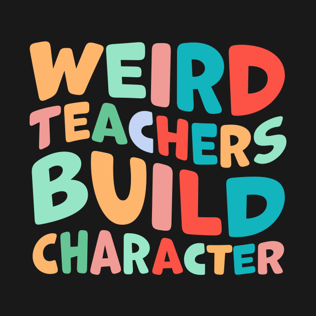 Weird Teachers Build Character by TheDesignDepot