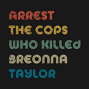 Arrest The Cops Who Killed Breonna Taylor T-Shirt