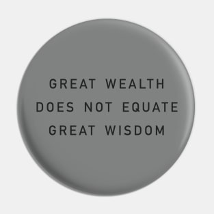 great wealth does not equate great wisdom Pin