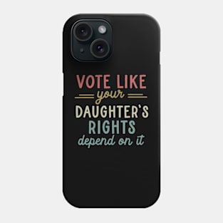 Vote Like Your Daughter’s Rights Phone Case