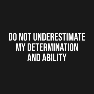 Do Not Underestimate My Determination And Ability T-Shirt