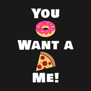 You Donut want a pizza me! T-Shirt