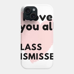 I love you all class dismissed Phone Case