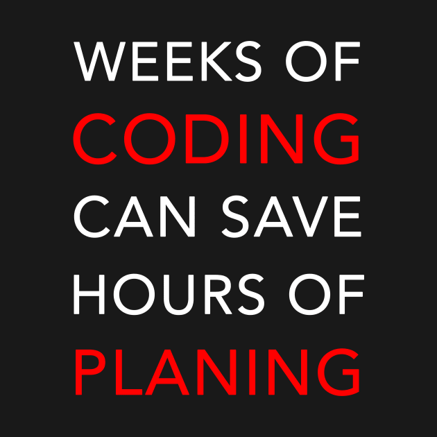 Weeks of Coding can save Hours of Planning by mangobanana