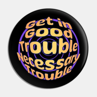 Get in Good Trouble Necessary Trouble Pin