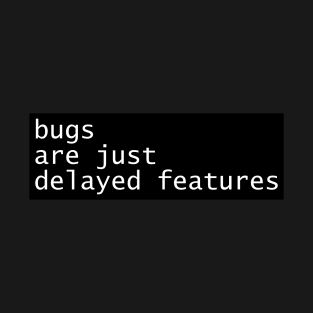 Bugs Are Just Delayed Features T-Shirt