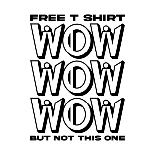 Free T shirt wow but not this one T-Shirt