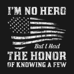I'm No Hero But I Had The Honor Of Knowing A Few T-Shirt & Hoodies T-Shirt