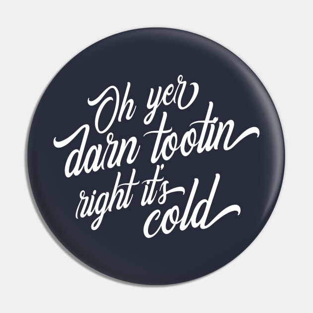 Oh Yer Darn Tootin Right It's Cold Pin by Zingerydo