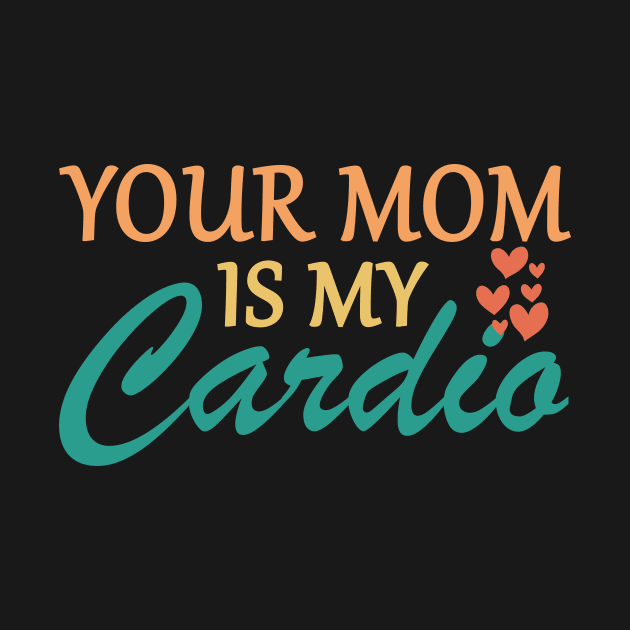 Your Mom Is My Cardio Funny Saying by Flow-designs