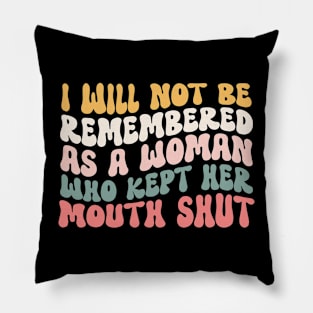 I Will Not Be Remembered As A Woman Who Kept Her Mouth Shut Womens Pillow