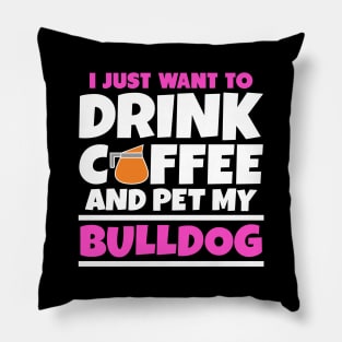 I just want to drink coffee and pet my bulldog Pillow