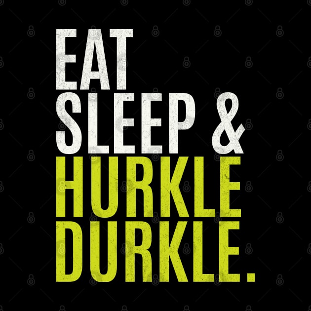 Eat Sleep Hurkle Durkle by Mind Your Tee