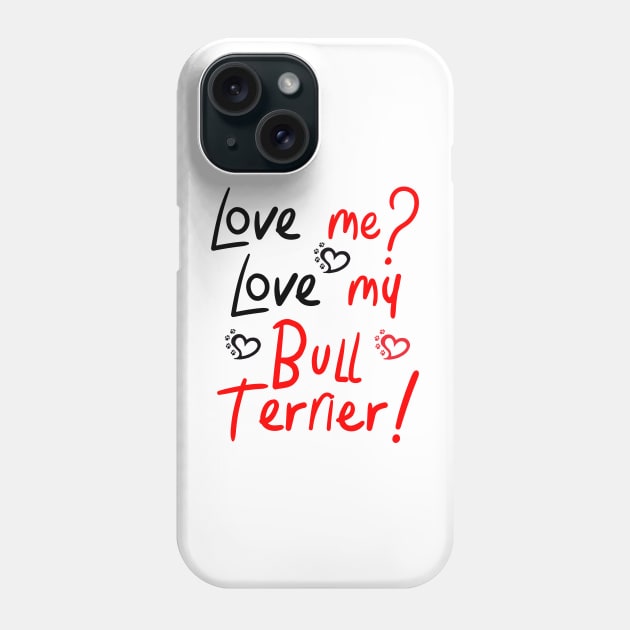 Love Me Love My Bull Terrier! Especially for Bull Terrier Dog Lovers! Phone Case by rs-designs