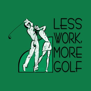 Less Work, More Golf T-Shirt