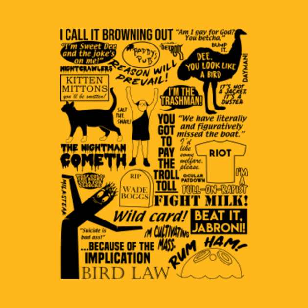 It's Always Sunny Quotes - Its Always Sunny - T-Shirt | TeePublic