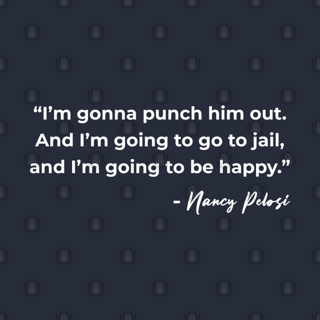 I'm Gonna Punch Him Out - Nancy Pelosi Quote by teecloud