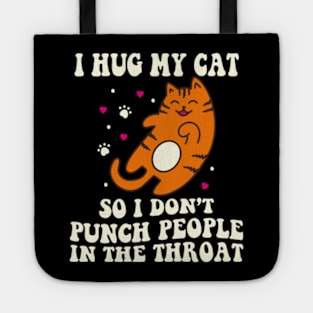 Funny Cat I Hug My Cat So I Dont Punch People In The Throat Tote