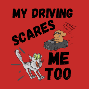 My Driving Scares Me Too | Scary Driving Gifts T-Shirt