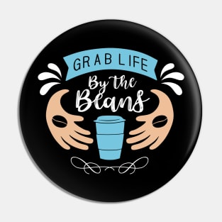 Grab life by the beans Pin