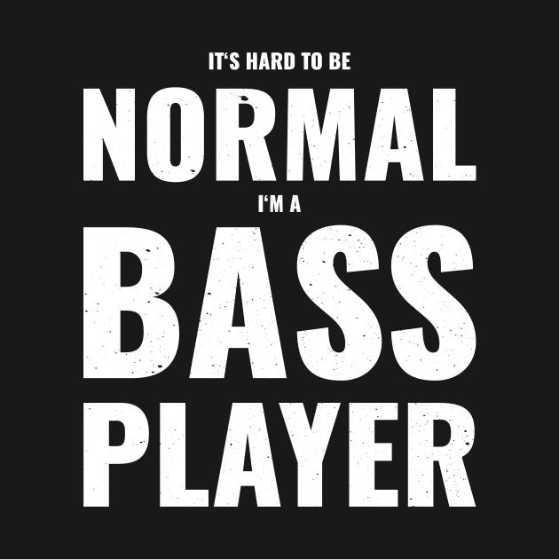 Funny IT'S HARD TO BE A NORMAL BASS PLAYER by jodotodesign