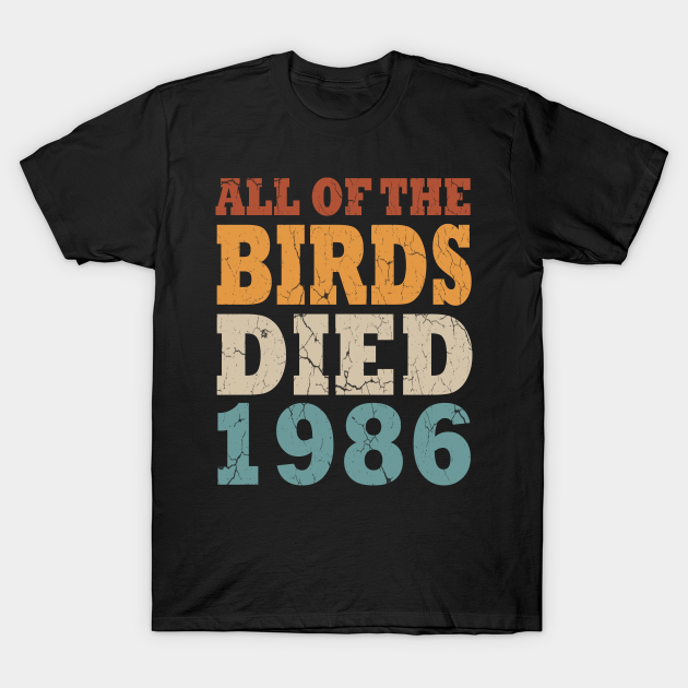 all the birds died in 1986 shirt