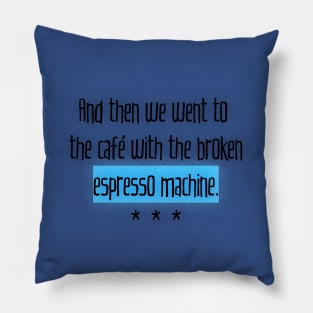 And then (the café with the broken espresso machine) Pillow