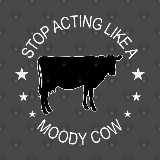 Cow - Stop Acting Like A Moody Cow by Kudostees