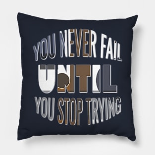 You never fail until you stop trying Pillow