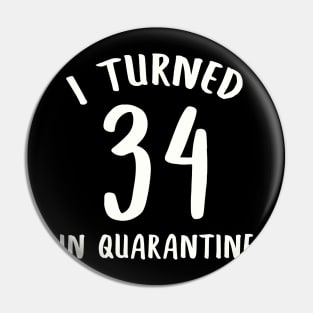 I Turned 34 In Quarantine Pin