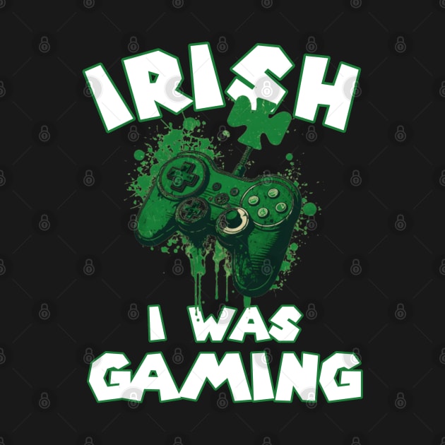 Irish I was Gaming Funny St Patrick's Day Saying Quote Gift ideas for Gamers by Pezzolano