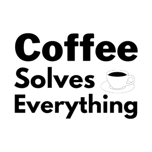 Coffee solves everything qoute T-Shirt