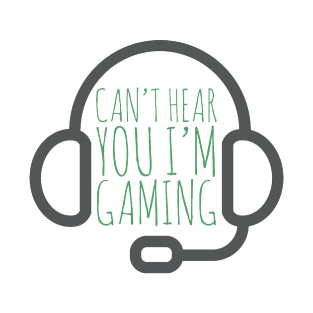 Can’t hear you I’m gaming by GAMINGQUOTES