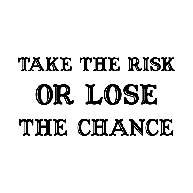 take the risk or lose the chance by 101univer.s