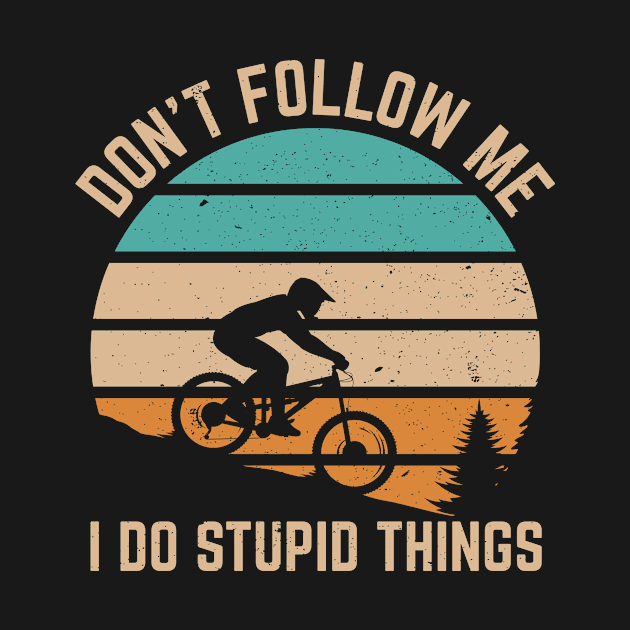 Don't follow me, I do stupid things Funny mountain bike by Lever K mauldin