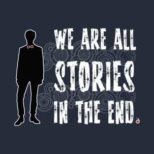 Doctor Who: We are all stories in the end T-Shirt