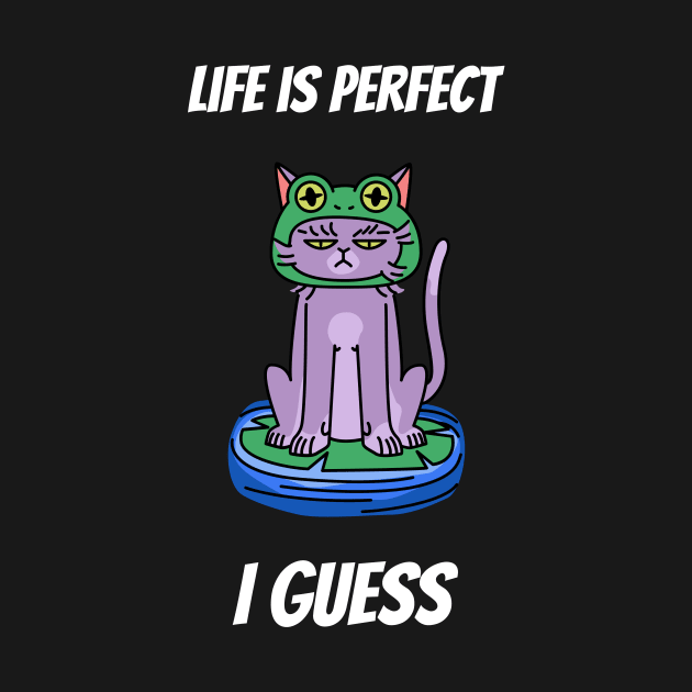 Life is perfect I guess cat design by Purrfect Shop