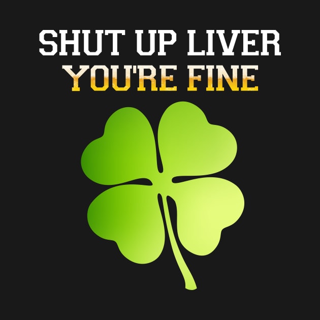 shut up liver you're fine-st. patrick's day by Family