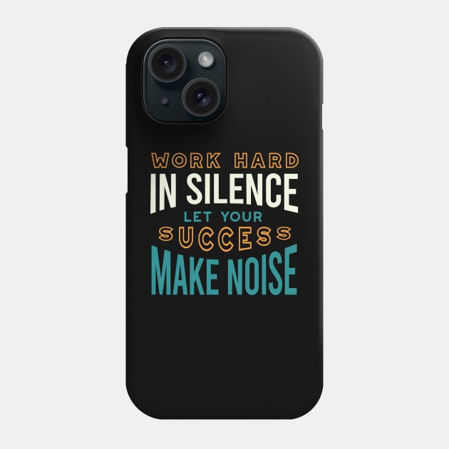 Work Hard in Silence Let Your Success Make Noise Phone Case by whyitsme