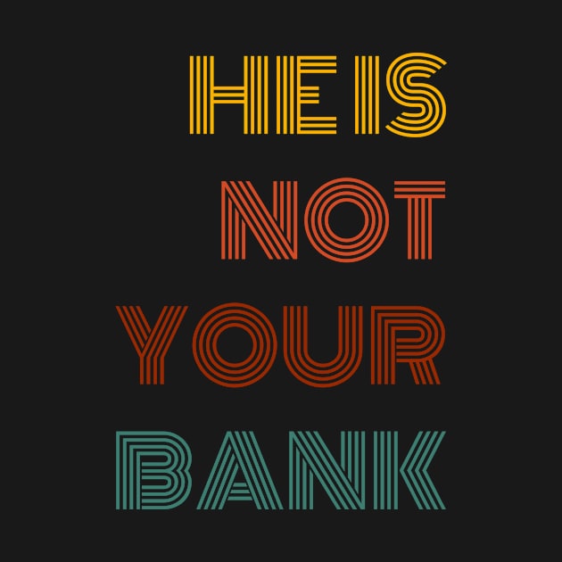 He is not your bank funny sarcastic retro by AimArtStudio