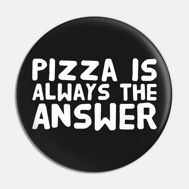 Pizza is always the answer Pin by captainmood