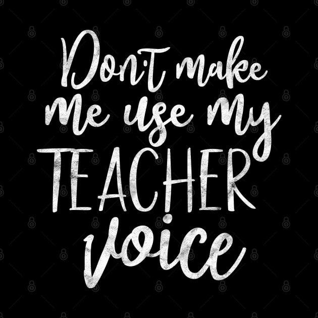 Don't make me use my teacher voice, funny teacher gift by FreckledBliss