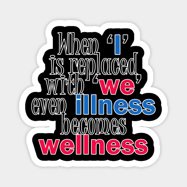 When I is replaced with we even illness becomes wellness quote Magnet by ownedandloved