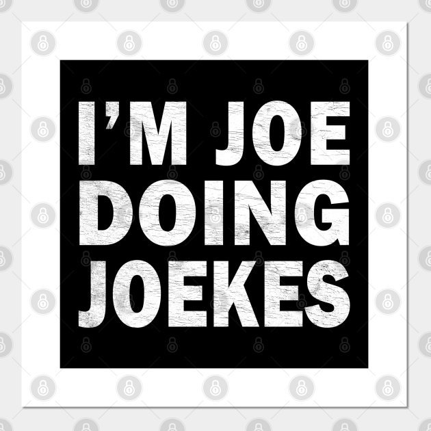 I'm Joe Doing Joekes - Funny Jokes About Names - Joe Funny Jokes Joekes Names - Posters and Art Prints | TeePublic I'm Joe Doing Joekes - Funny Jokes About Names - Joe Funny Jokes Joekes Names - Posters and Art Prints | TeePublic