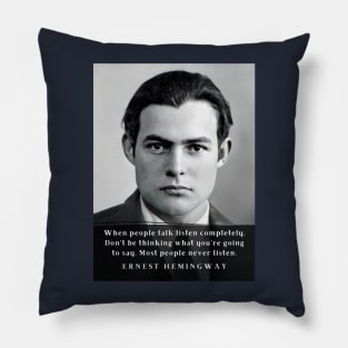 Ernest Hemingway portrait and  quote: When people talk listen completely. Don’t be thinking what you’re going to say. Pillow