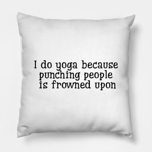 I Do Yoga Because Punching People Is Frowned Upon Pillow