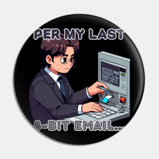 Per my last email...  Per my last 8-bit email... Pin