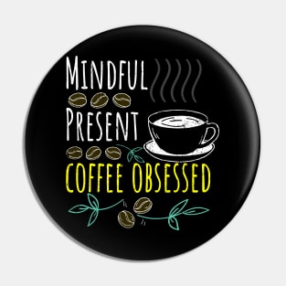 Mindful, Present, Coffee Obsessed Black Coffee Pin
