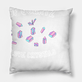 Of Quartz I Love Crystals Pillow